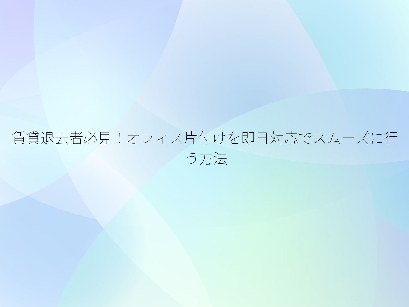 賃貸退去者必見！オフィス片付けを即日対応でスムーズに行う方法/