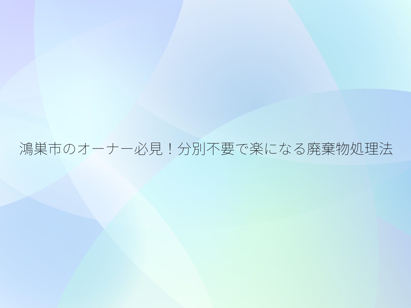 鴻巣市のオーナー必見！分別不要で楽になる廃棄物処理法/