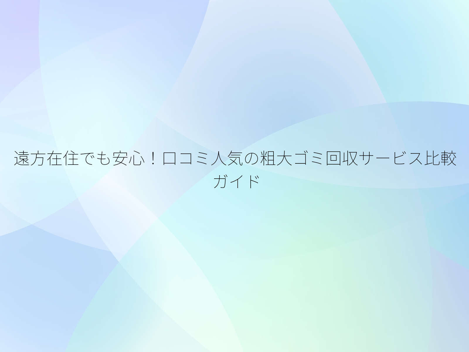 遠方在住でも安心！口コミ人気の粗大ゴミ回収サービス比較ガイド/