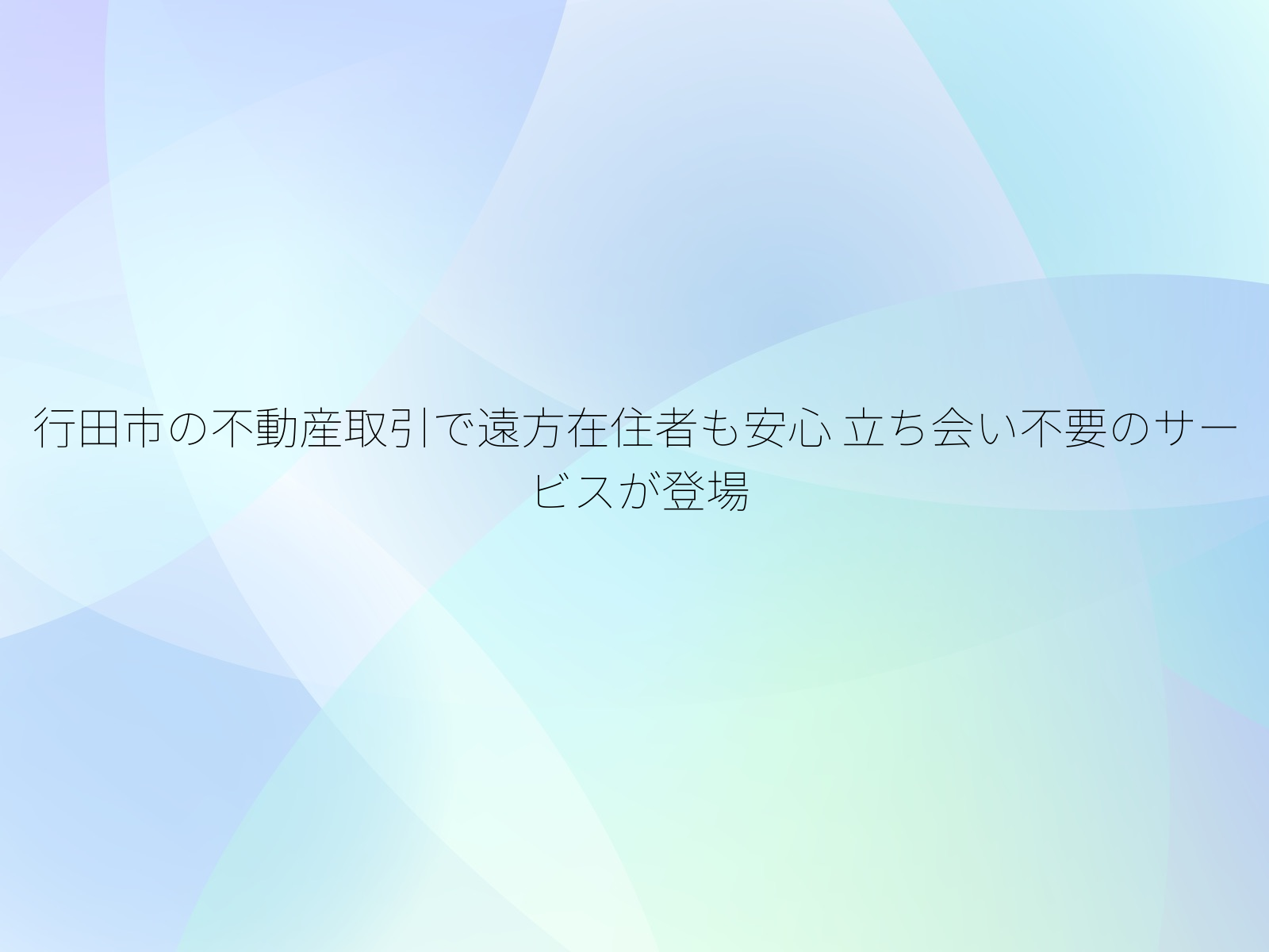 行田市の不動産取引で遠方在住者も安心